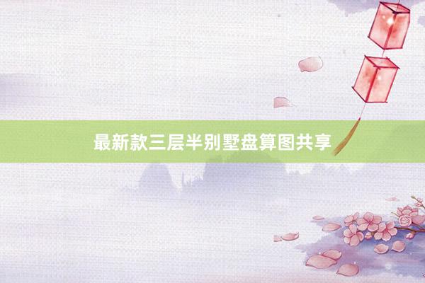 最新款三层半别墅盘算图共享